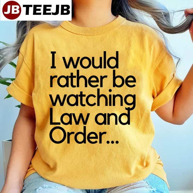 I Would Rather Be Watching Law And Order Unisex T-Shirt