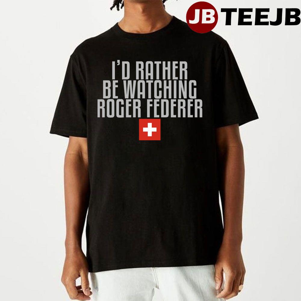 I’d Rather Be Watching Roger Federer Unisex T-Shirt