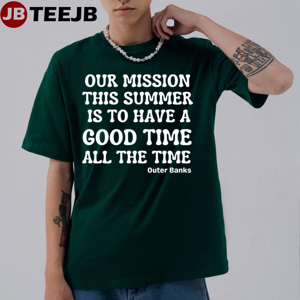 Our Mission This Summer Is To Have A Good Time All The Time Outer Banks Unisex T-Shirt