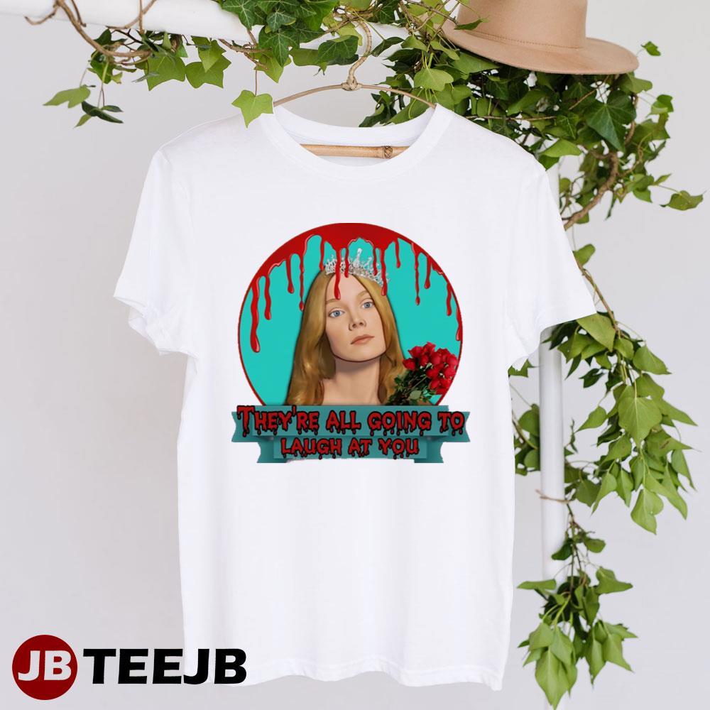 They’re All Going To Laugh At You Carrie White Halloween TeeJB Unisex T-Shirt