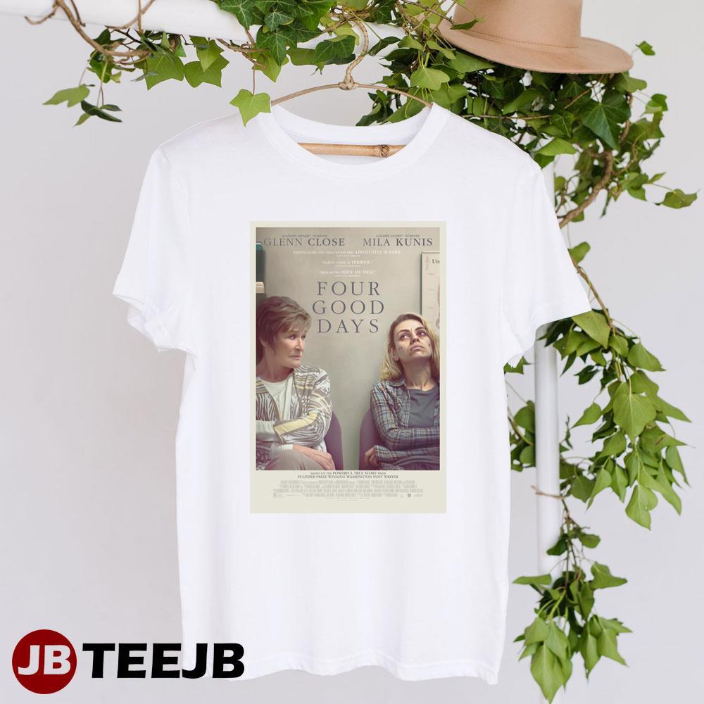 Four Good Days Glenn Close Mila Kunis Movie TeeJB Unisex T-Shirt