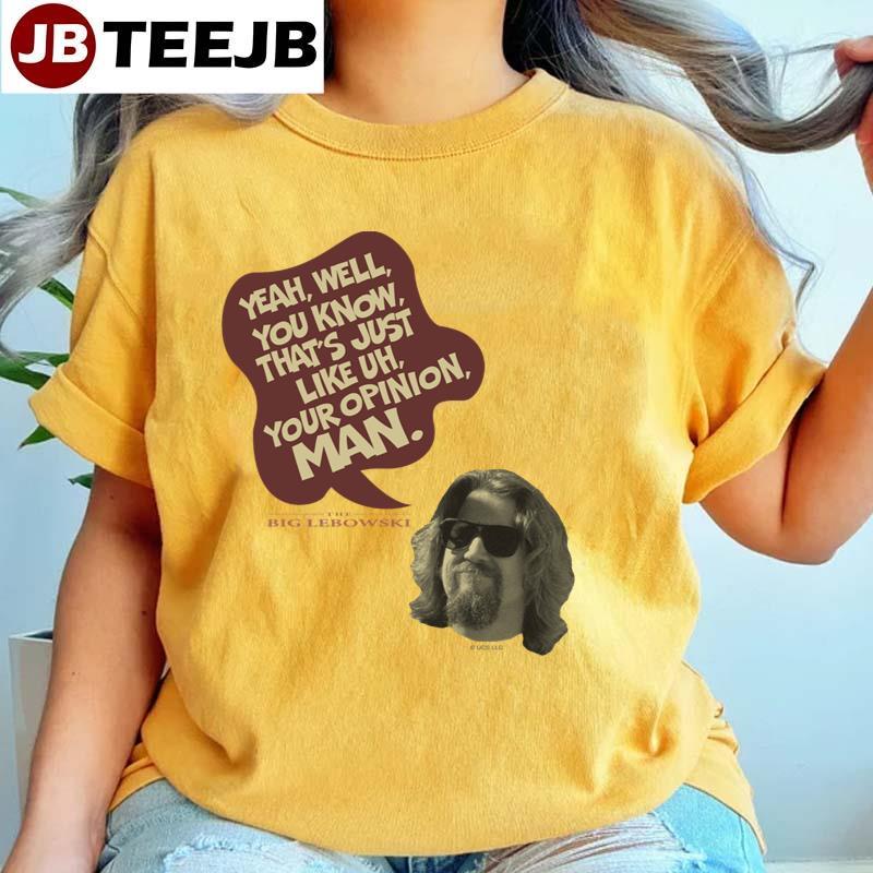 The Dude That’s Just Like Uh Your Opinion Man TeeJB Unisex T-Shirt