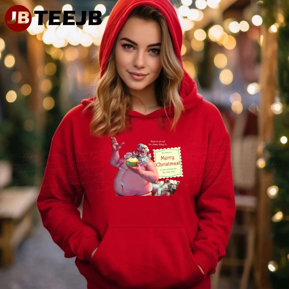 Santa Is Not Real Bur Climate Changer Is So Have A Merry Christmas Fat Santa TeeJB Unisex Hoodie