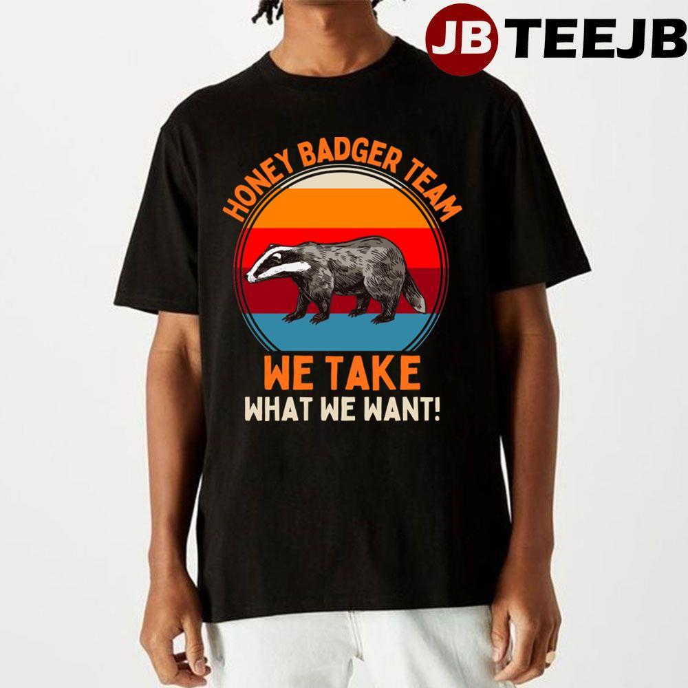 Team We Take What We Want Honey Badger TeeJB Unisex T-Shirt