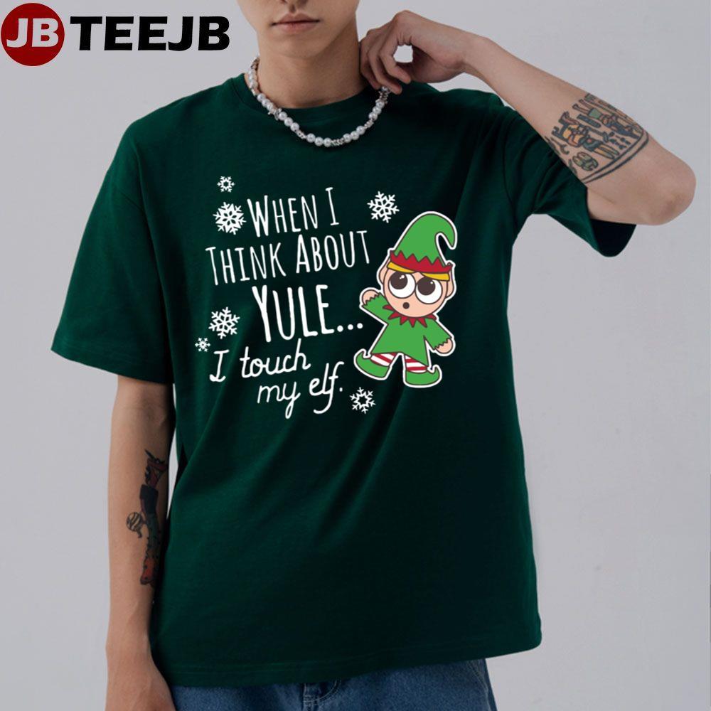 When I Think About Yule Touch My Elf TeeJB Unisex T-Shirt