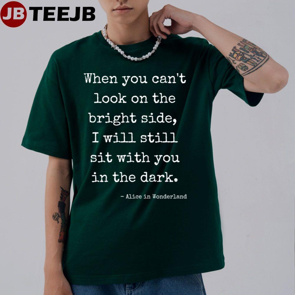 When You Can’t Look On The Bright Side I Will Still Sit With You In The Dark TeeJB Unisex T-Shirt