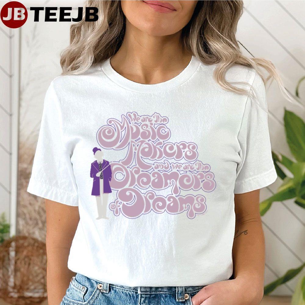 Willy Wonka We Are The Music Makers Dreamers Of Dreams TeeJB Unisex T-Shirt