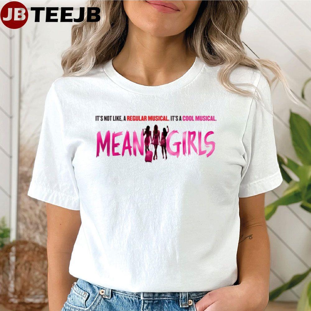 Mean Girls Its Not Like A Regular MusicalIts A Cool Musicak Unisex T-Shirt