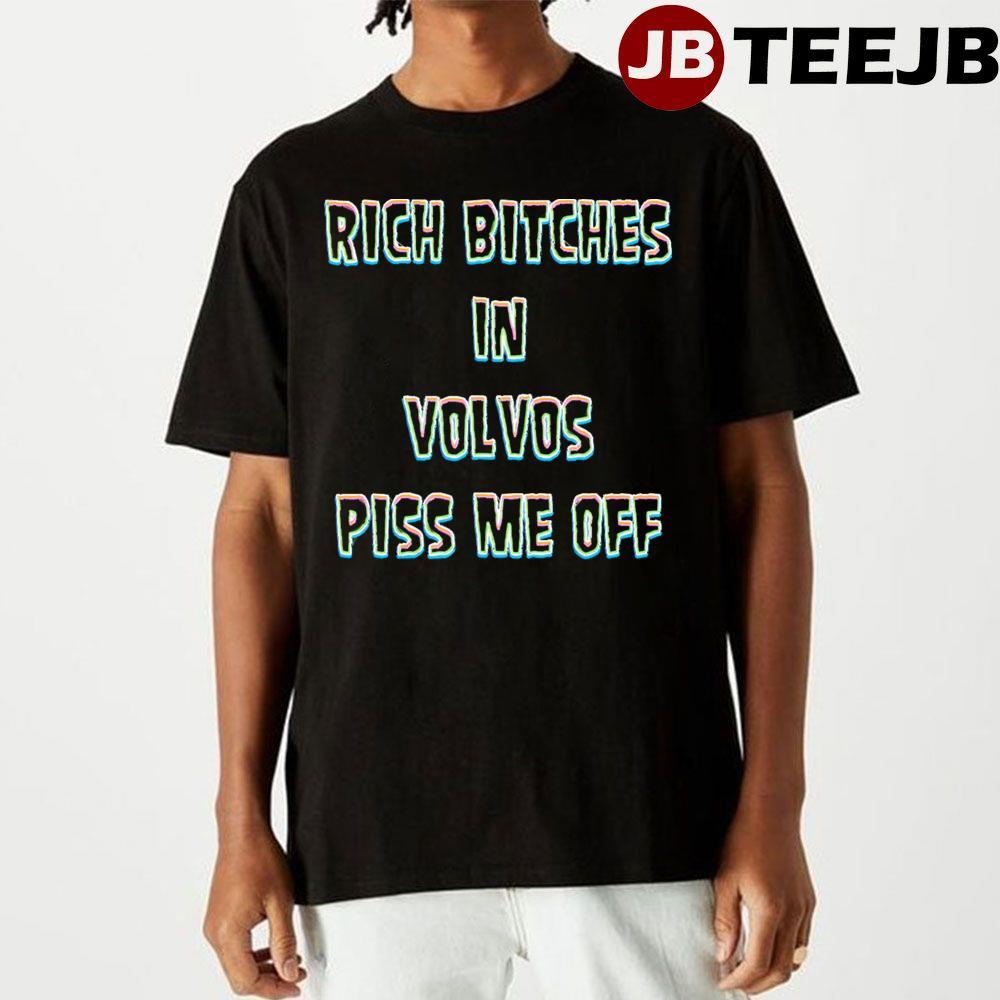 Rich Bitches In Volvos Piss Me Off TeeJB Unisex T-Shirt