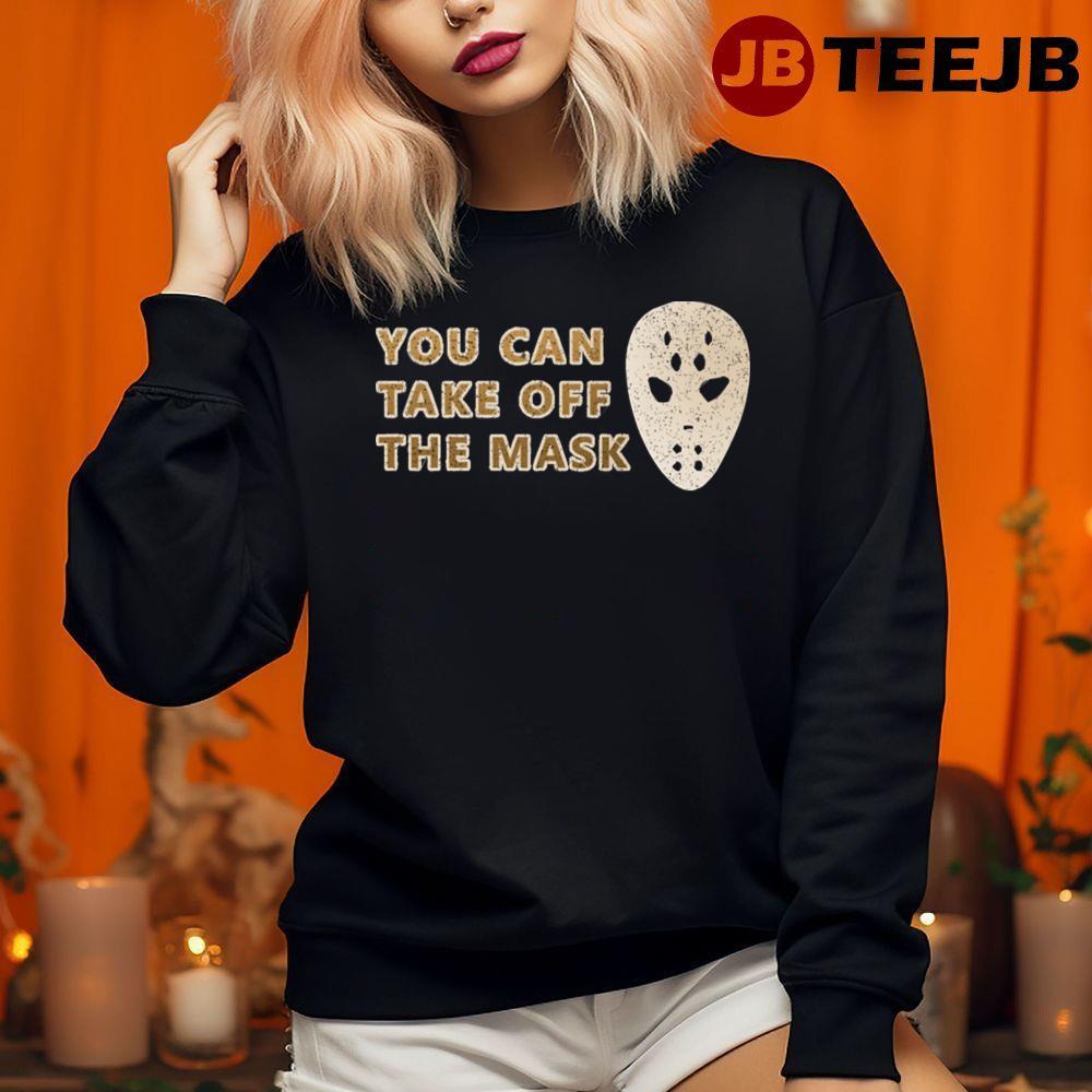 You Can Take Off The Mask Jason Voorhees Halloween TeeJB Unisex T-Shirt